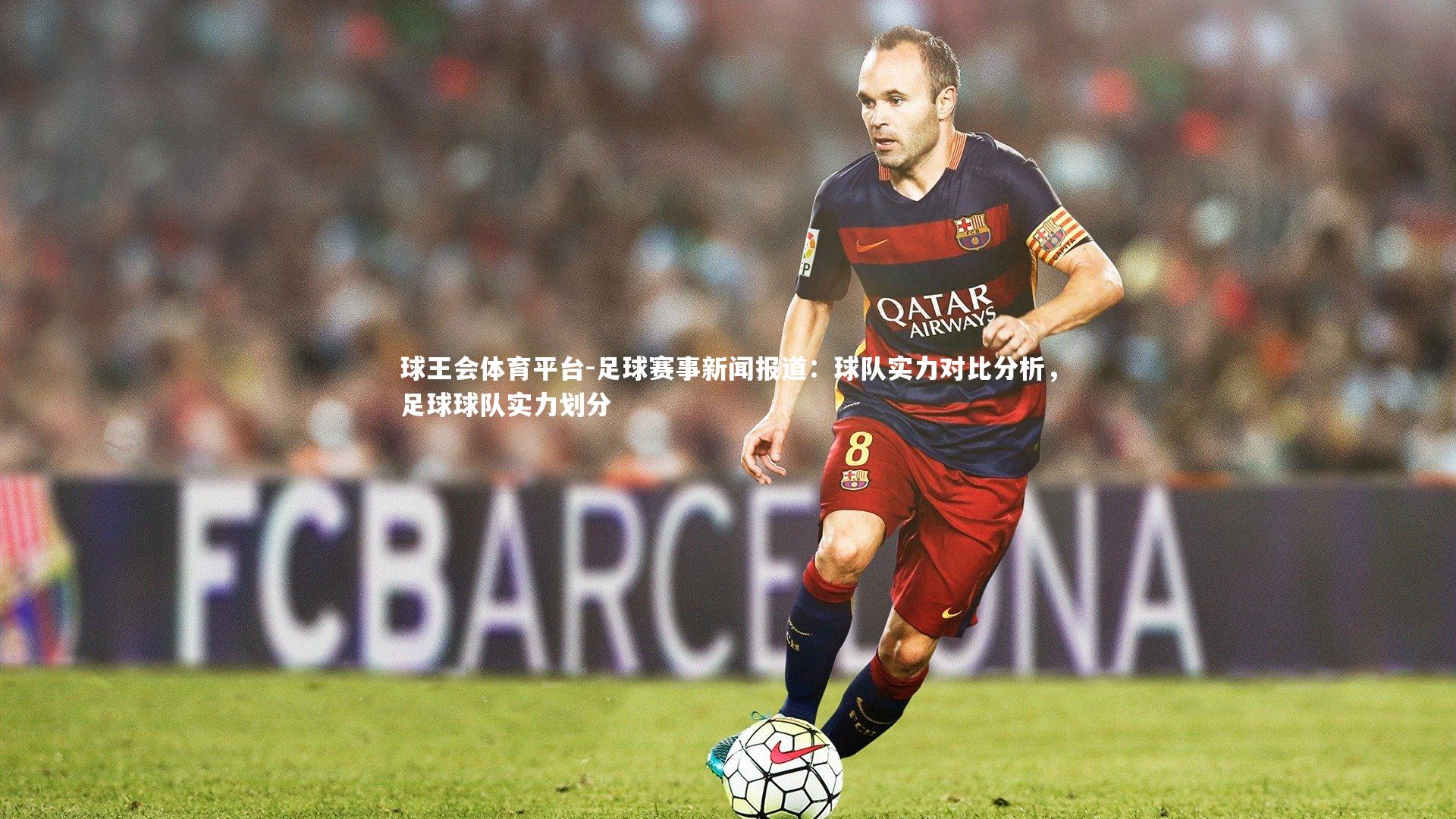 足球赛事新闻报道：球队实力对比分析，足球球队实力划分