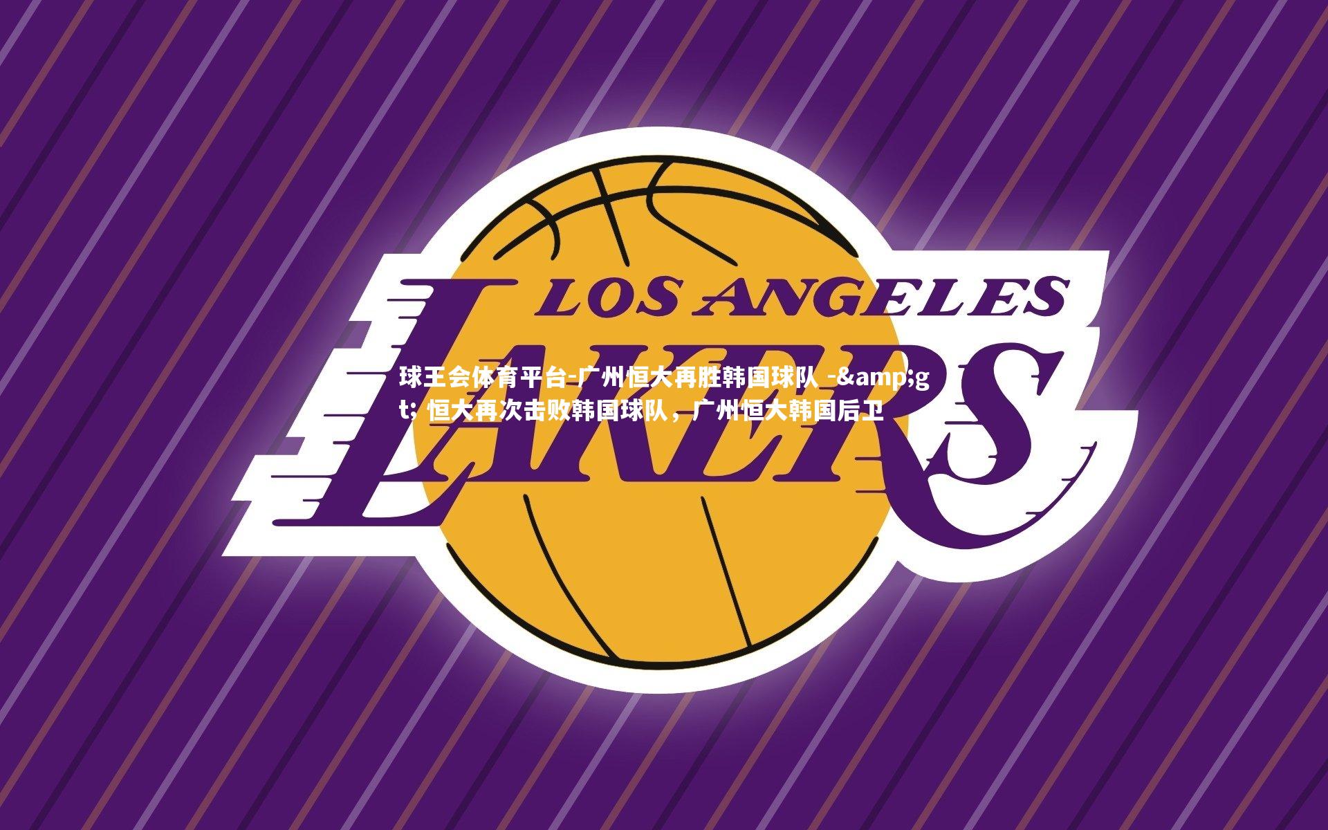 广州恒大再胜韩国球队 -> 恒大再次击败韩国球队，广州恒大韩国后卫