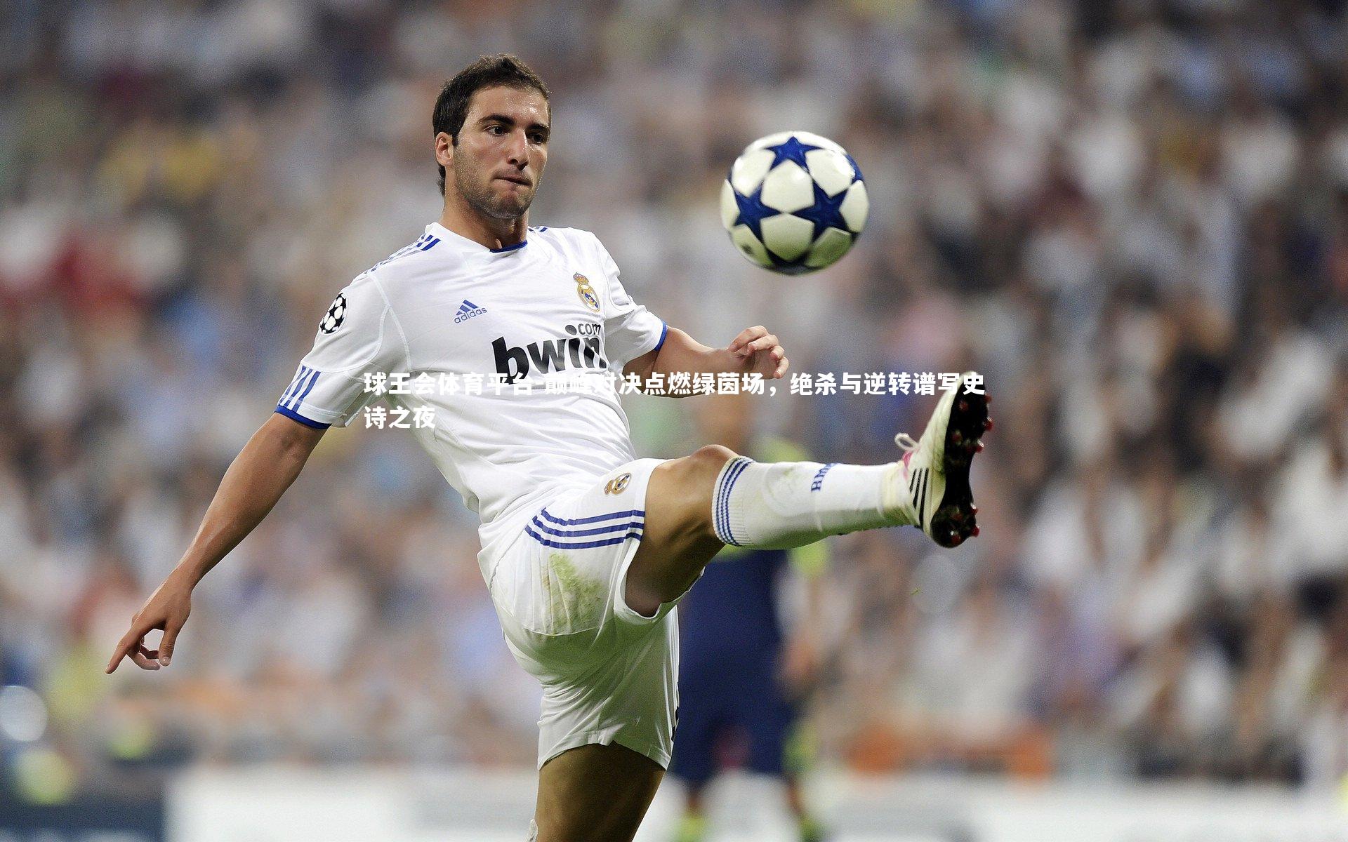 巅峰对决点燃绿茵场，绝杀与逆转谱写史诗之夜