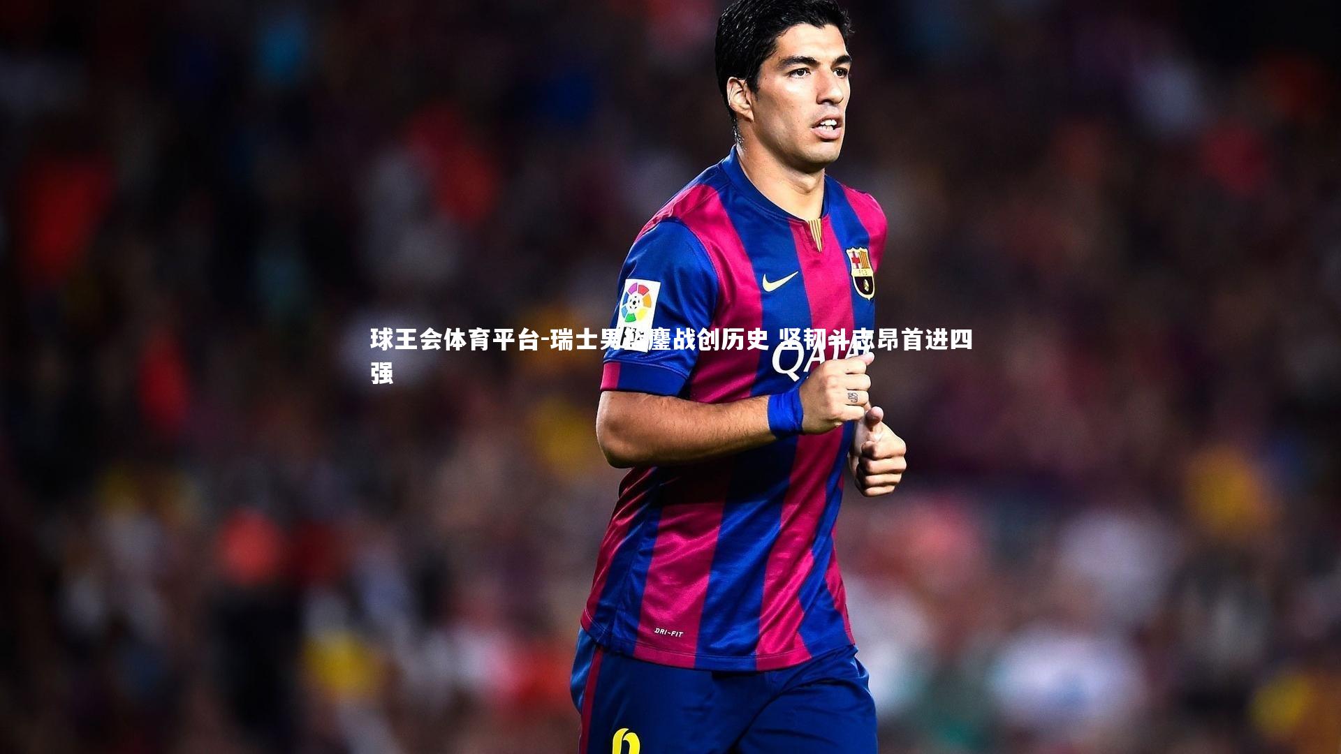 球王会体育平台-瑞士男篮鏖战创历史 坚韧斗志昂首进四强