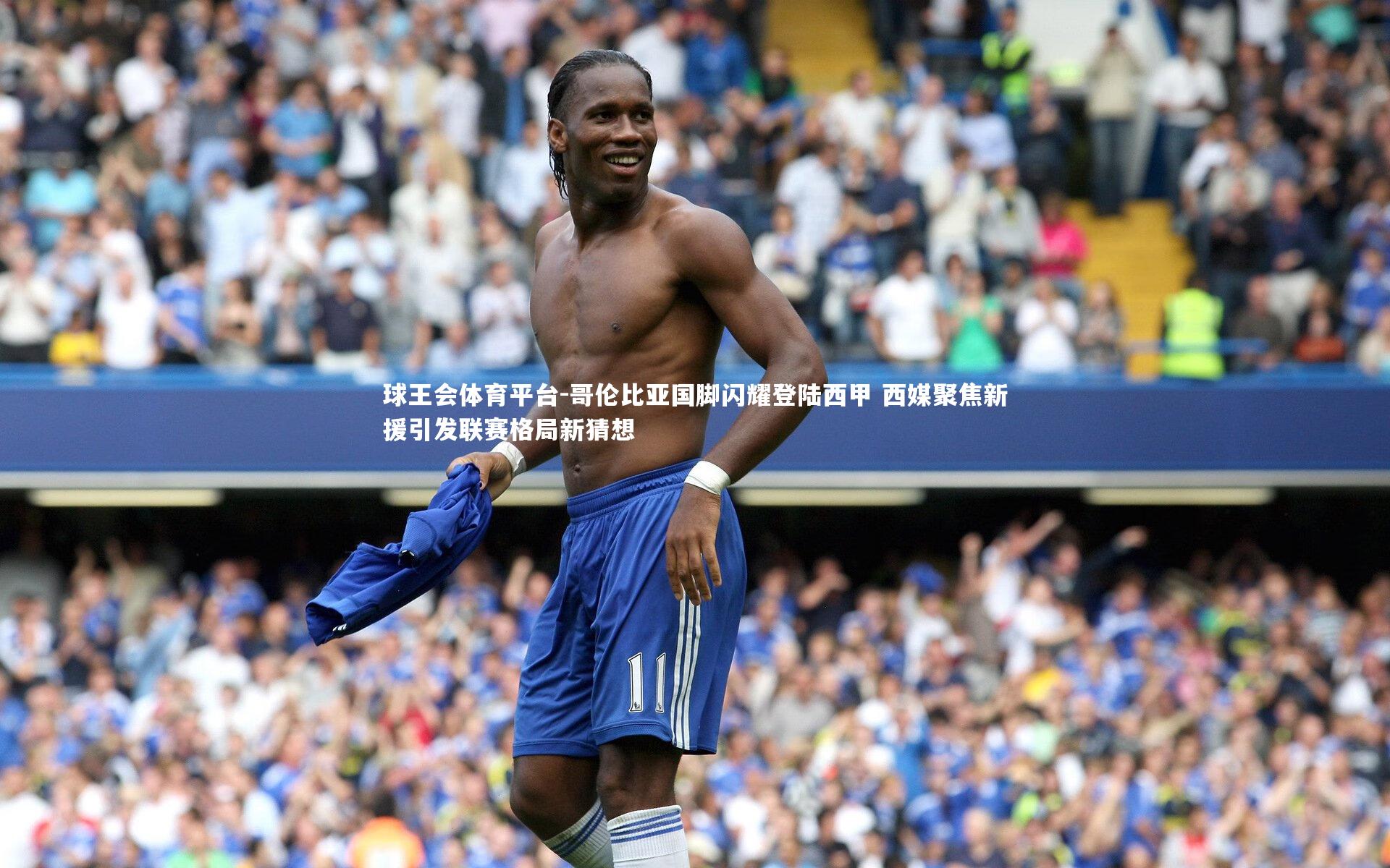 球王会体育平台-哥伦比亚国脚闪耀登陆西甲 西媒聚焦新援引发联赛格局新猜想